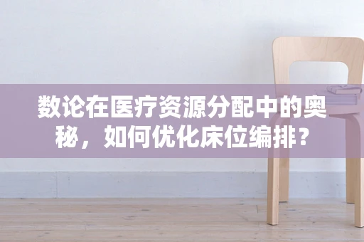 数论在医疗资源分配中的奥秘，如何优化床位编排？