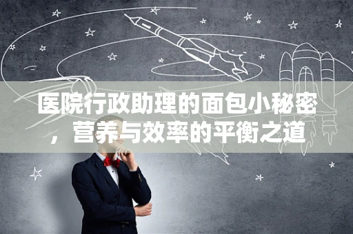 医院行政助理的面包小秘密，营养与效率的平衡之道