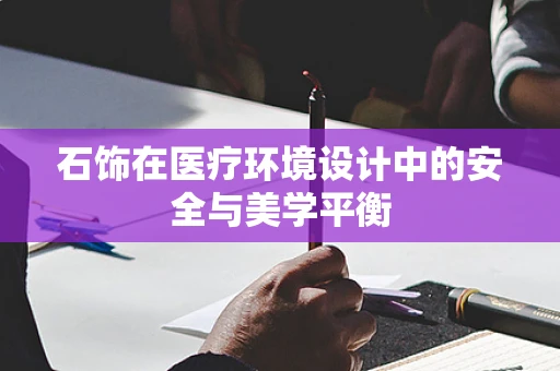 石饰在医疗环境设计中的安全与美学平衡