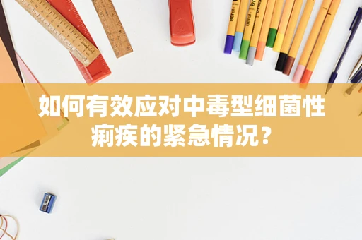 如何有效应对中毒型细菌性痢疾的紧急情况？