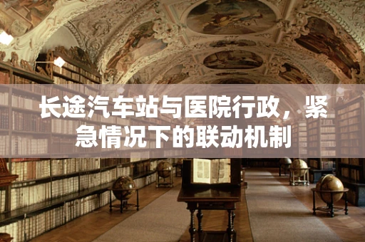 长途汽车站与医院行政，紧急情况下的联动机制
