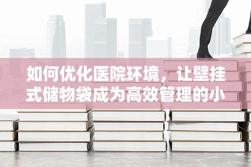 如何优化医院环境，让壁挂式储物袋成为高效管理的小能手？