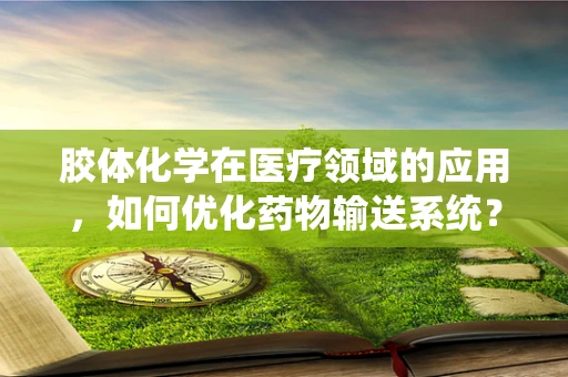 胶体化学在医疗领域的应用，如何优化药物输送系统？