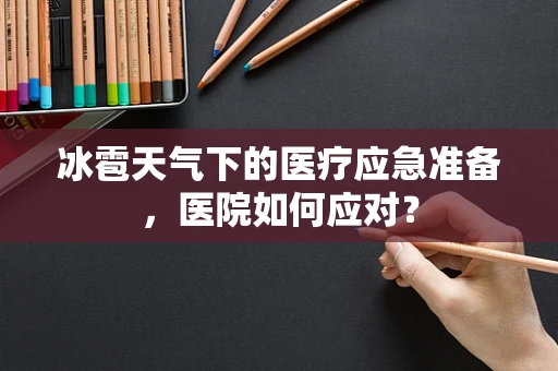 冰雹天气下的医疗应急准备，医院如何应对？