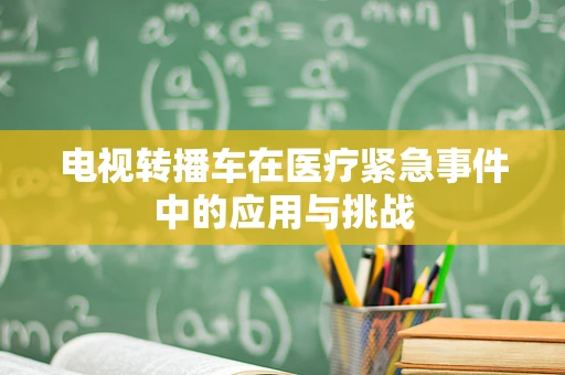 电视转播车在医疗紧急事件中的应用与挑战