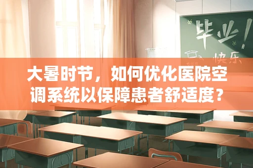 大暑时节，如何优化医院空调系统以保障患者舒适度？