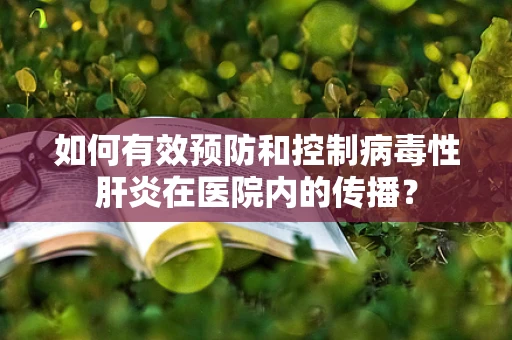 如何有效预防和控制病毒性肝炎在医院内的传播？