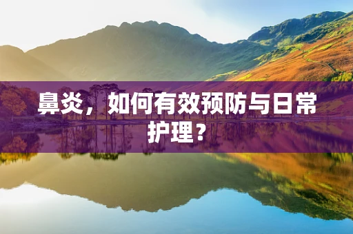 鼻炎，如何有效预防与日常护理？
