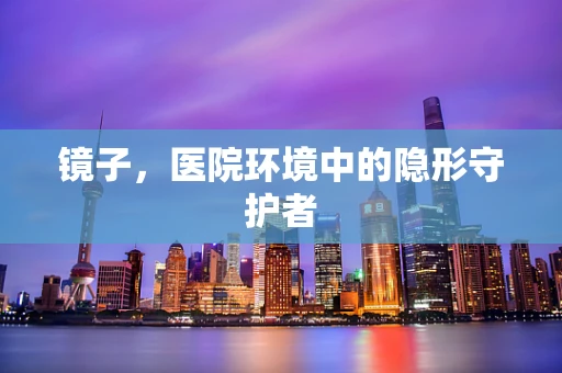 镜子，医院环境中的隐形守护者