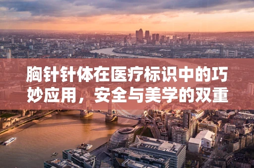 胸针针体在医疗标识中的巧妙应用，安全与美学的双重考量