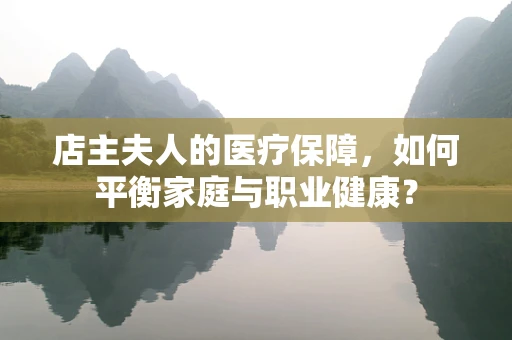 店主夫人的医疗保障，如何平衡家庭与职业健康？