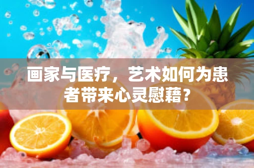 画家与医疗，艺术如何为患者带来心灵慰藉？