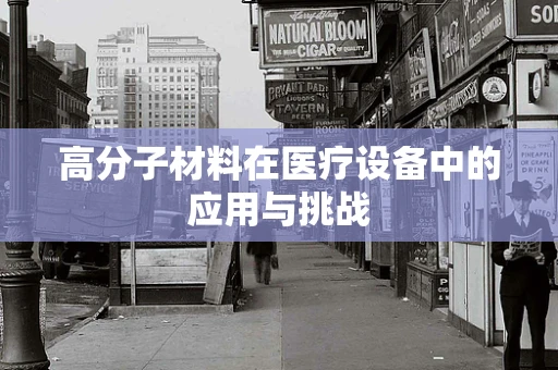 高分子材料在医疗设备中的应用与挑战