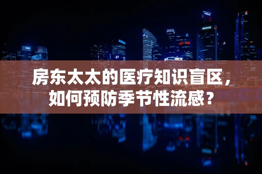 房东太太的医疗知识盲区，如何预防季节性流感？