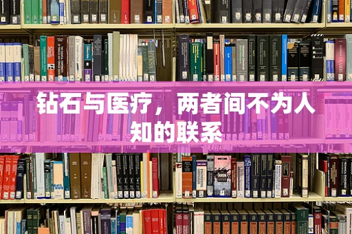 钻石与医疗，两者间不为人知的联系