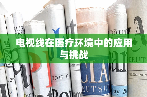 电视线在医疗环境中的应用与挑战