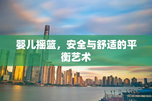 婴儿摇篮，安全与舒适的平衡艺术