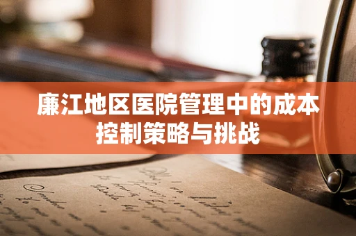 廉江地区医院管理中的成本控制策略与挑战