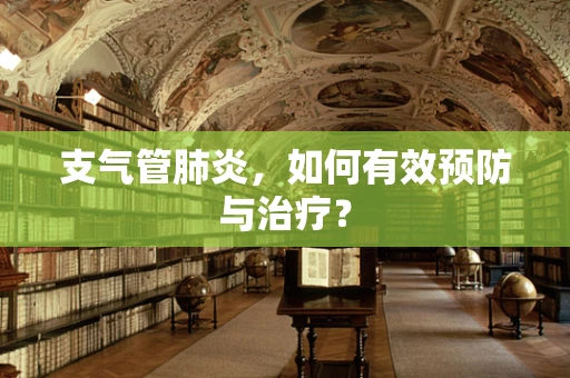 支气管肺炎，如何有效预防与治疗？