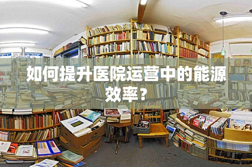 如何提升医院运营中的能源效率？