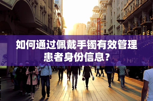 如何通过佩戴手镯有效管理患者身份信息？