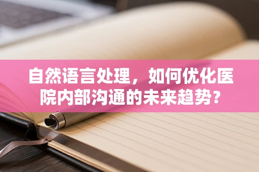 自然语言处理，如何优化医院内部沟通的未来趋势？