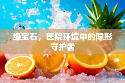 绿宝石，医院环境中的隐形守护者