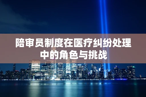 陪审员制度在医疗纠纷处理中的角色与挑战