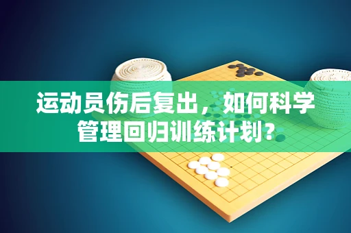 运动员伤后复出，如何科学管理回归训练计划？
