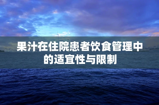 果汁在住院患者饮食管理中的适宜性与限制