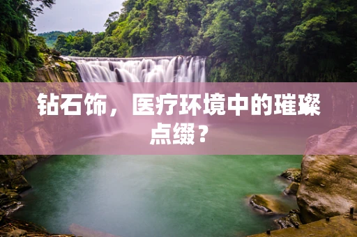 钻石饰，医疗环境中的璀璨点缀？