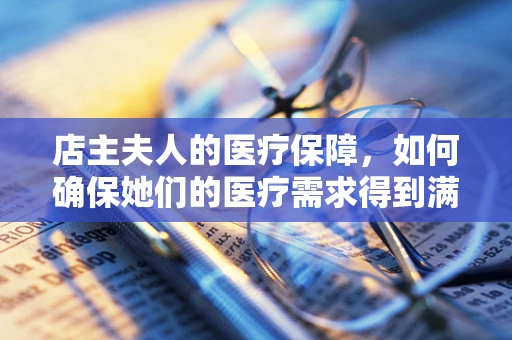 店主夫人的医疗保障，如何确保她们的医疗需求得到满足？