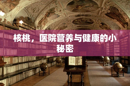 核桃，医院营养与健康的小秘密