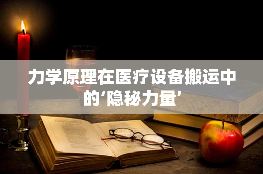 力学原理在医疗设备搬运中的‘隐秘力量’