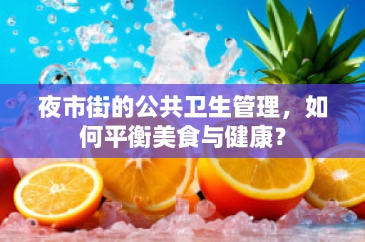 夜市街的公共卫生管理，如何平衡美食与健康？