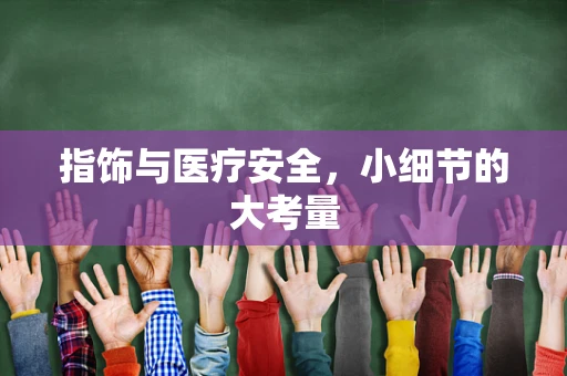 指饰与医疗安全，小细节的大考量