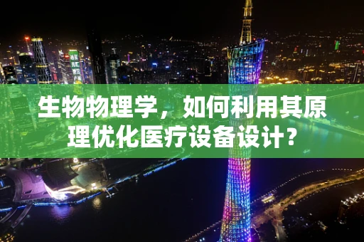 生物物理学，如何利用其原理优化医疗设备设计？