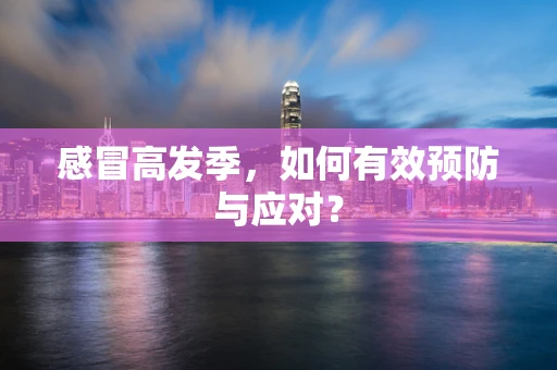 感冒高发季，如何有效预防与应对？