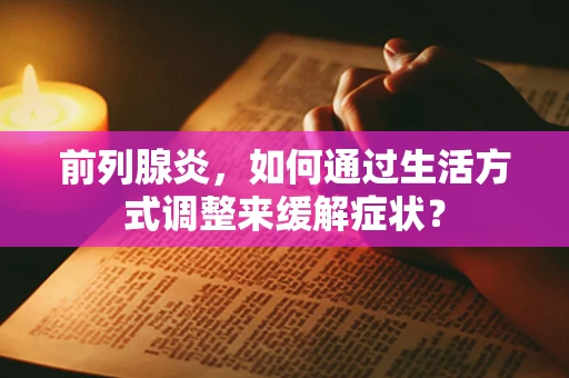 前列腺炎，如何通过生活方式调整来缓解症状？