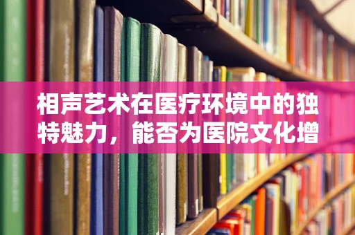 相声艺术在医疗环境中的独特魅力，能否为医院文化增添一抹欢笑？