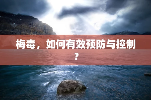 梅毒，如何有效预防与控制？