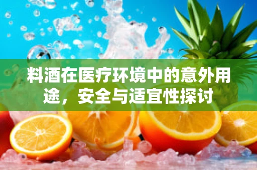 料酒在医疗环境中的意外用途，安全与适宜性探讨