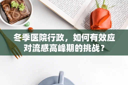 冬季医院行政，如何有效应对流感高峰期的挑战？