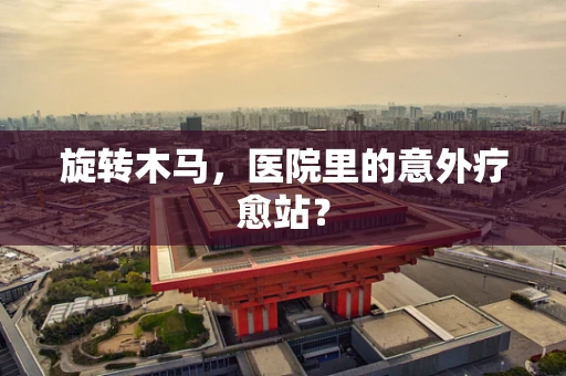 旋转木马，医院里的意外疗愈站？