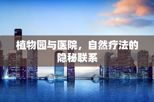 植物园与医院，自然疗法的隐秘联系