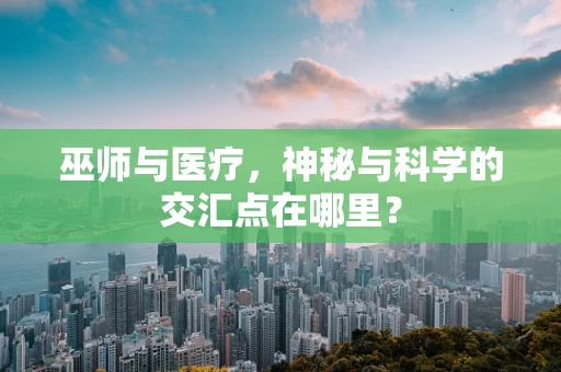 巫师与医疗，神秘与科学的交汇点在哪里？