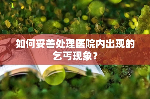如何妥善处理医院内出现的乞丐现象？
